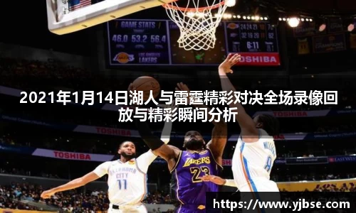2021年1月14日湖人与雷霆精彩对决全场录像回放与精彩瞬间分析